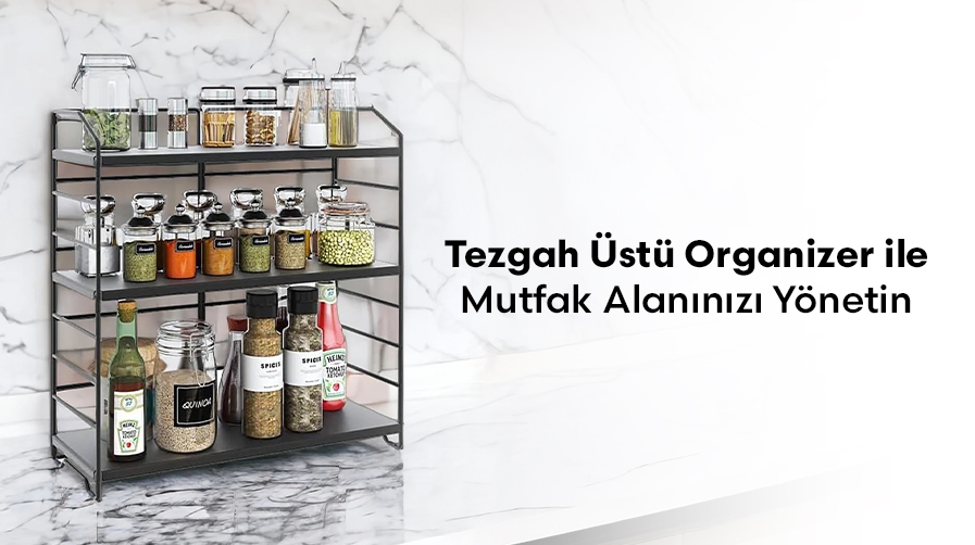 Tezgah Üstü Organizer ile Mutfak Alanınızı Yönetin