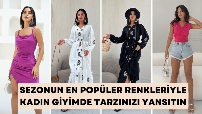 Sezonun En Popüler Renkleriyle Kadın Giyimde Tarzınızı Yansıtın