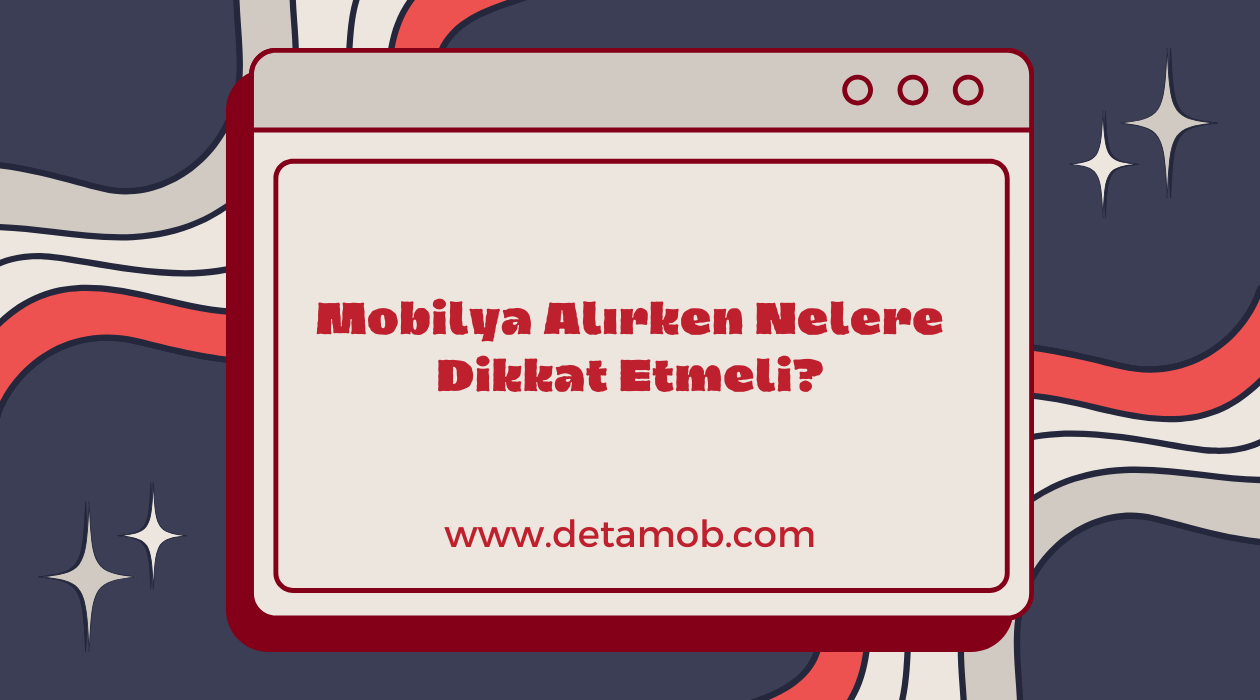 Mobilya Alırken Nelere Dikkat Etmeli? [Uzman Rehberi]