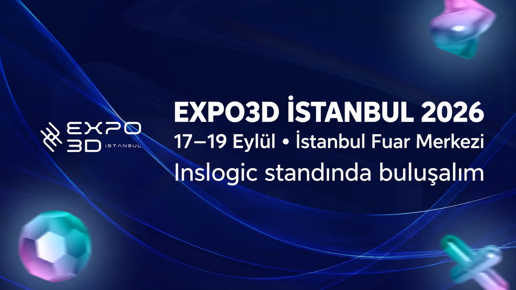 Expo3D İstanbul 2026 — 17–19 Eylül, İstanbul Fuar Merkezi; Inslogic standında buluşalım