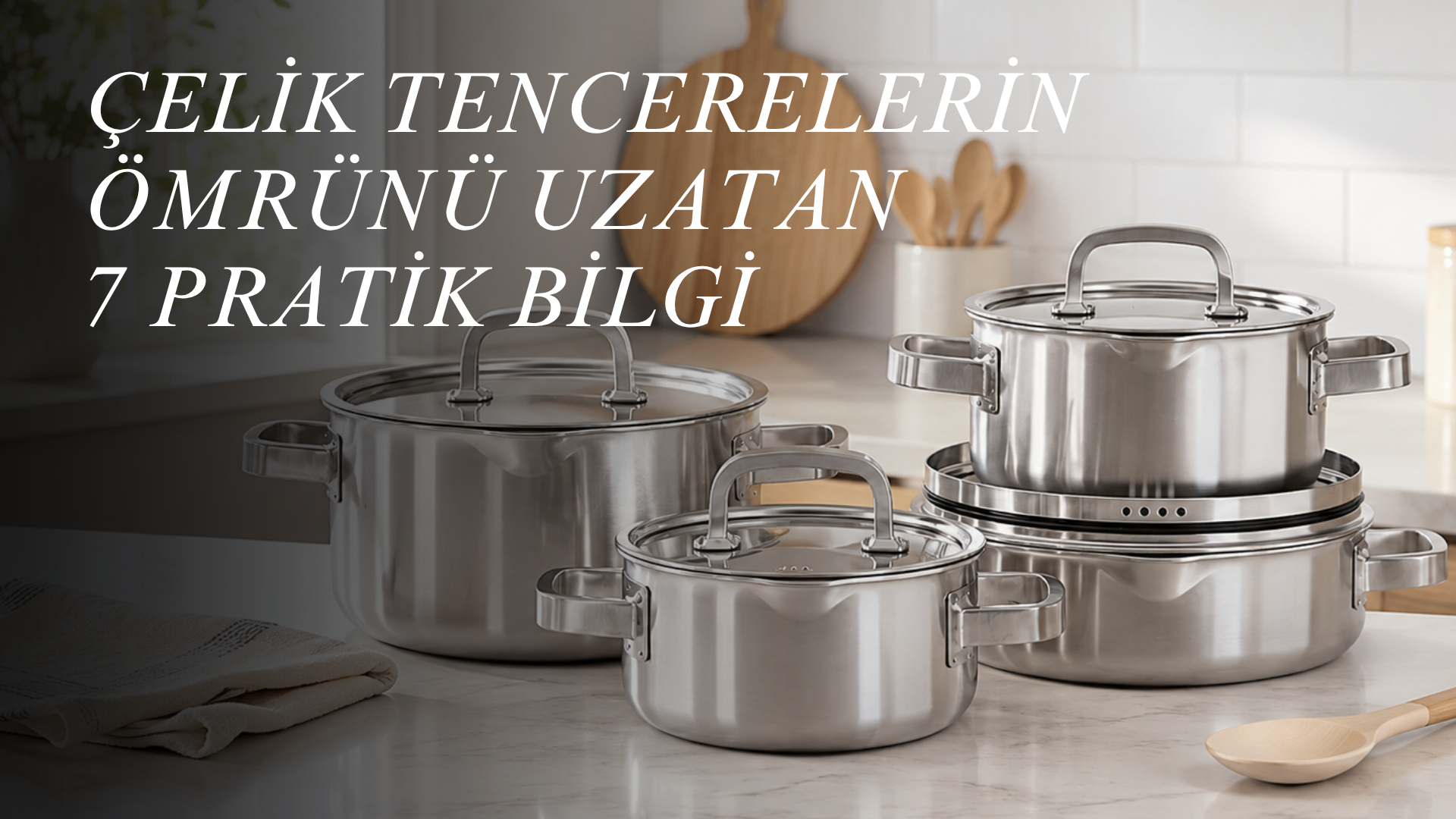 Çelik Tencerelerin Ömrünü Uzatan 7 Pratik Bilgi