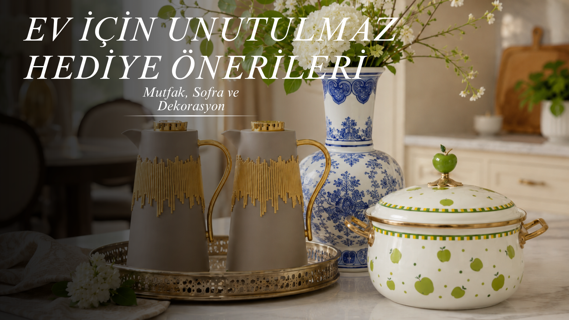 Ev İçin Unutulmaz Hediye Önerileri: Mutfak, Sofra ve Dekorasyon