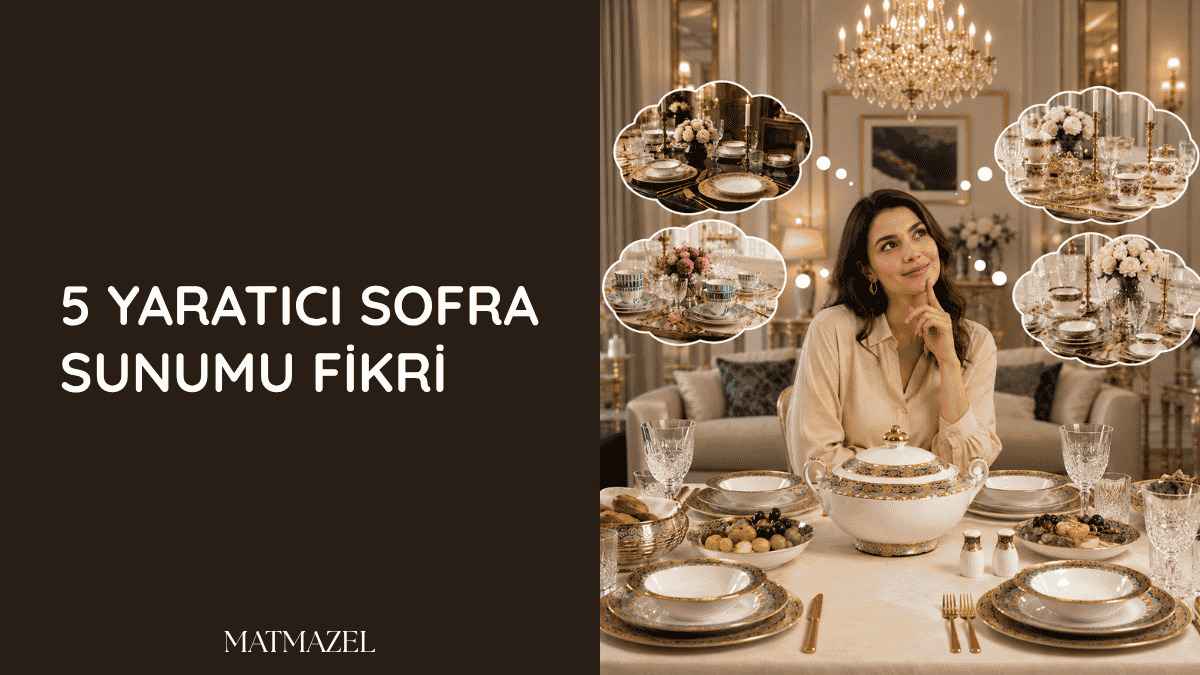 Misafirlerinizi etkileyecek şık ve yaratıcı sofra sunumu fikirleri