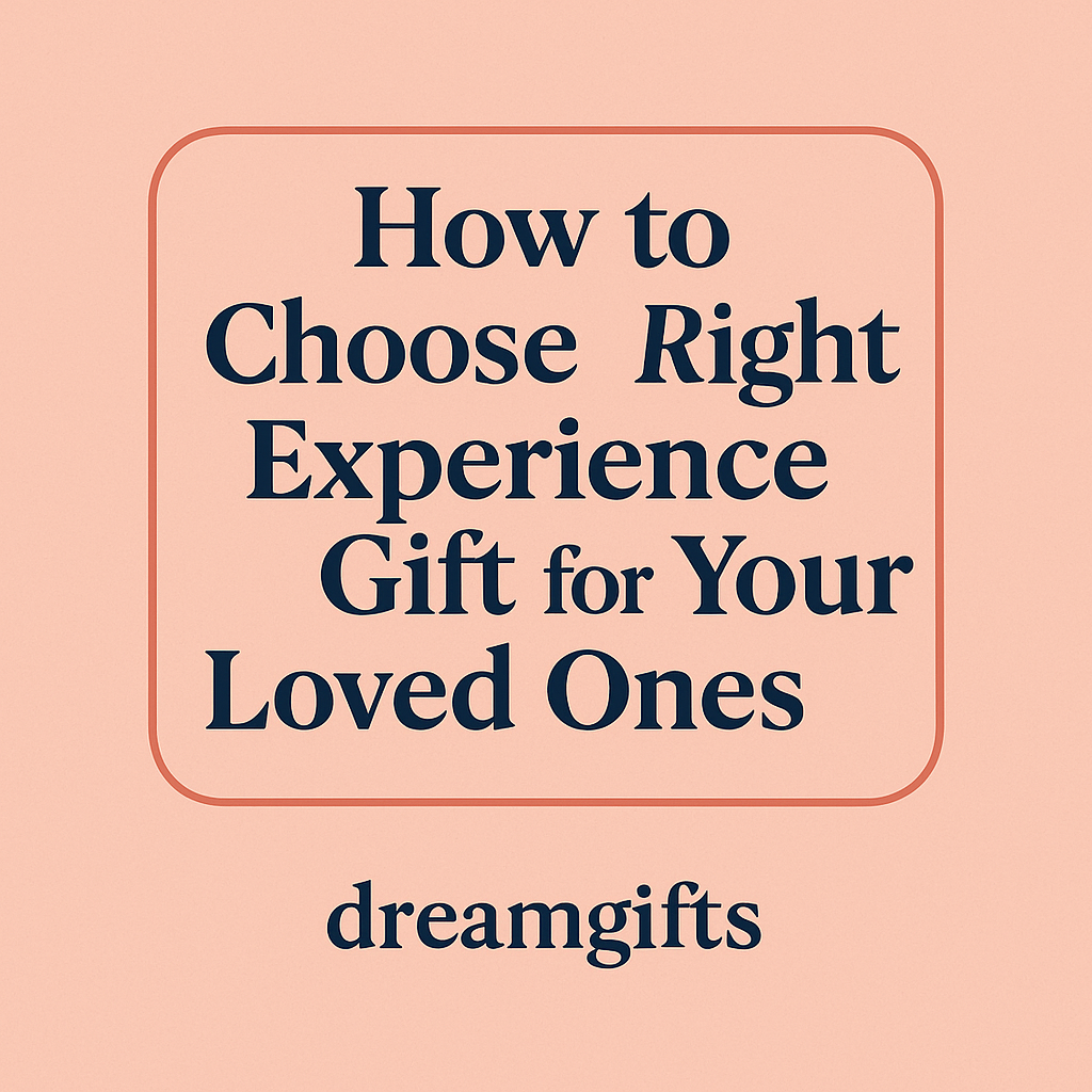 How to Choose the Right Experience Gift for Your Loved Ones