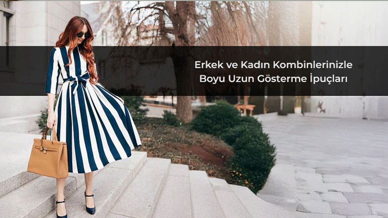 Erkek ve Kadın Kombinlerinizle Boyu Uzun Gösterme İpuçları