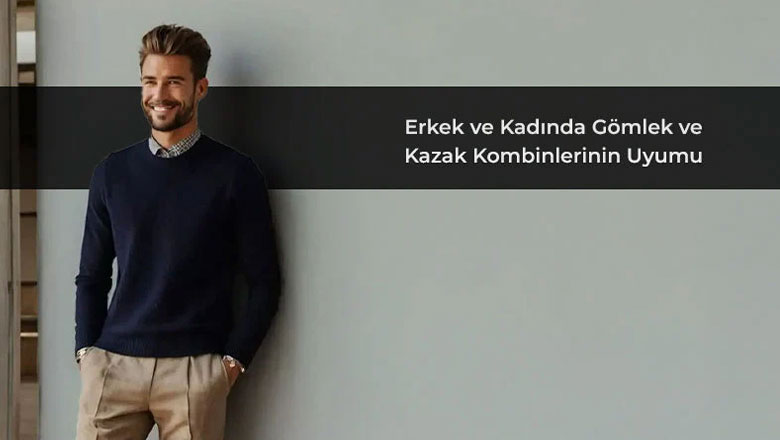 Erkek ve Kadında Gömlek ve Kazak Kombinlerinin Uyumu