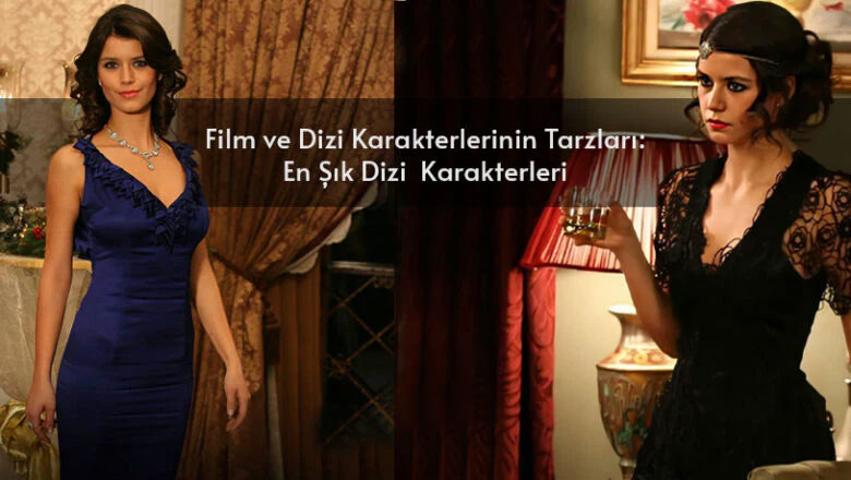 Film ve Dizi Karakterlerinin Tarzları: En Şık Dizi Karakterleri