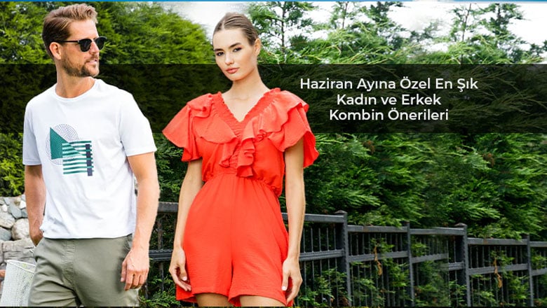 Haziran Ayına Özel En Şık Kadın ve Erkek Kombin Önerileri