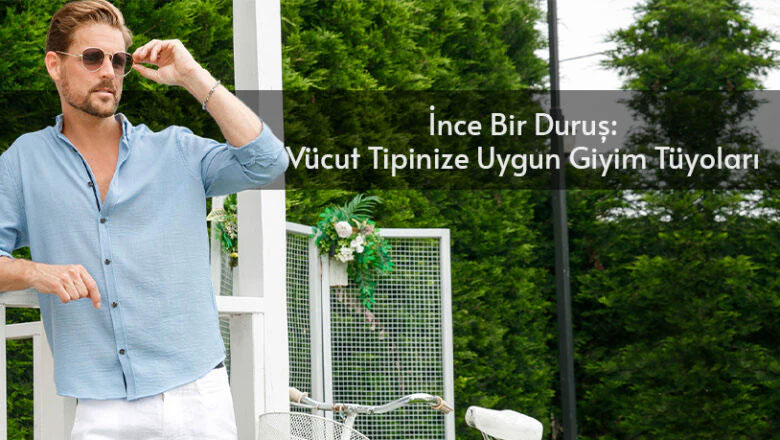 İnce Bir Duruş: Vücut Tipinize Uygun Giyim Tüyoları