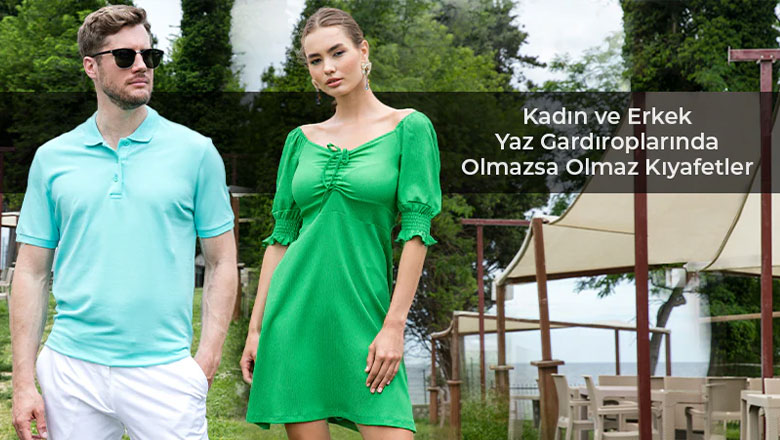 Kadın ve Erkek Yaz Gardıroplarında Olmazsa Olmaz Kıyafetler