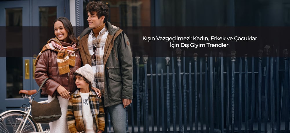 Kışın Vazgeçilmezi: Kadın, Erkek Ve Çocuklar İçin Dış Giyim Trendleri