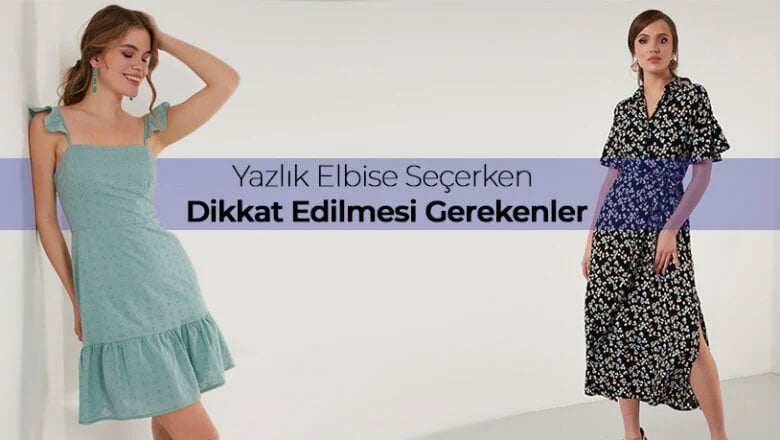 Yazlık Elbise Seçerken Dikkat Edilmesi Gerekenler