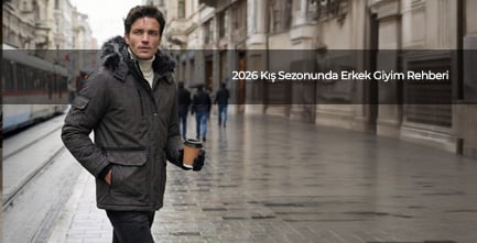 2026 Kış Sezonunda Erkek Giyim Rehberi