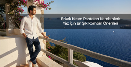 Erkek Keten Pantolon Kombinleri: Yaz İçin En Şık Kombin Önerileri