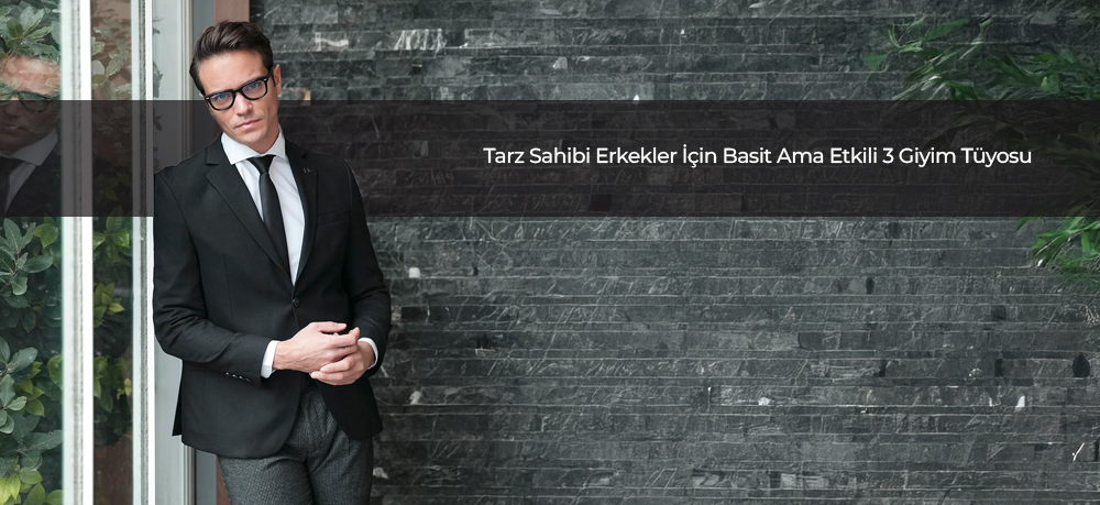 Tarz Sahibi Erkekler İçin Basit Ama Etkili 3 Giyim Tüyosu