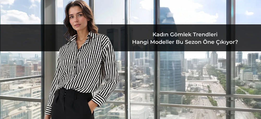 Kadın Gömlek Trendleri: Hangi Modeller Bu Sezon Öne Çıkıyor?