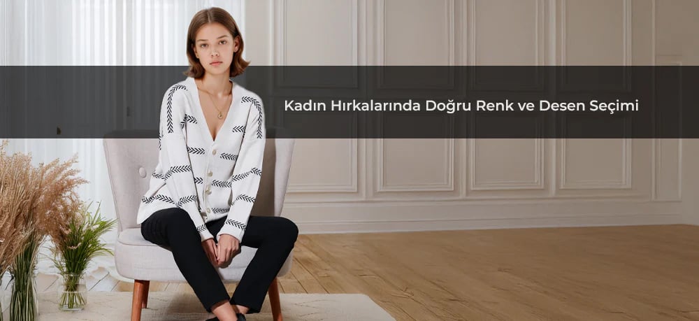 Kadın Hırkalarında Doğru Renk ve Desen Seçimi
