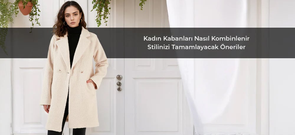 Kadın Kabanları Nasıl Kombinlenir? Stilinizi Tamamlayacak Öneriler