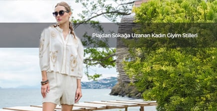 Plajdan Sokağa Uzanan Kadın Giyim Stilleri