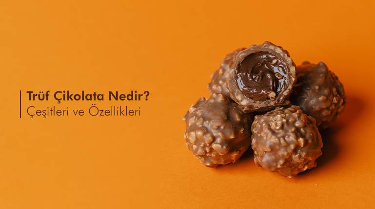 Trüf Çikolata Nedir? Çeşitleri ve Özellikleri