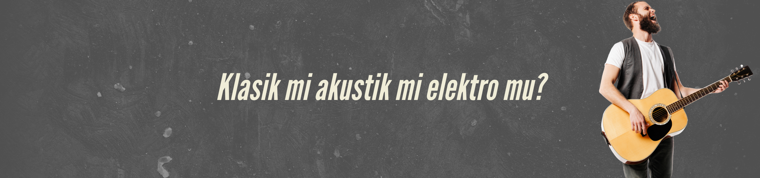 Klasikgitarmı,Akustikgitarmı,Elektrogitarmı