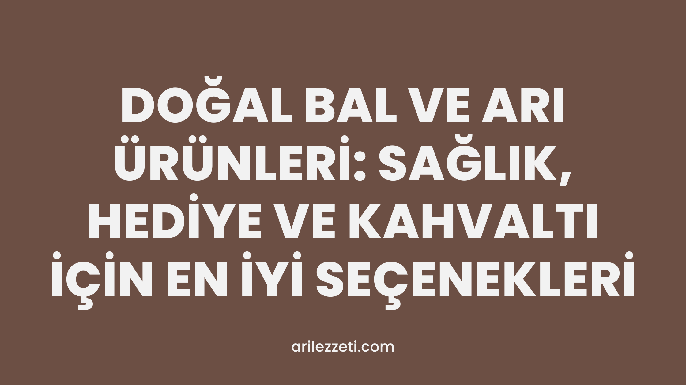 DOĞAL BAL VE ARI ÜRÜNLERİ: SAĞLIK, HEDİYE  VE KAHVALTI İÇİN EN İYİ SEÇENEKLERİ