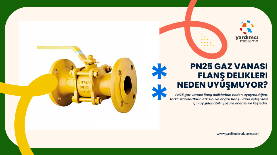 PN25 Gaz Vanası Flanş Delikleri Neden Uyuşmuyor? Doğru Flanş Seçimi ve Çözüm Yöntemleri