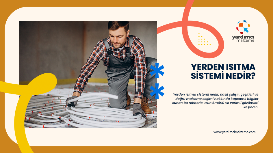 Yerden Isıtma Sistemi Nedir? Çeşitleri, Avantajları ve Doğru Malzeme Seçimi