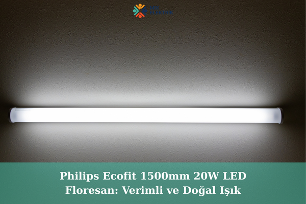 Philips Ecofit 1500mm 20W LED Floresan: Verimli ve Doğal Işık