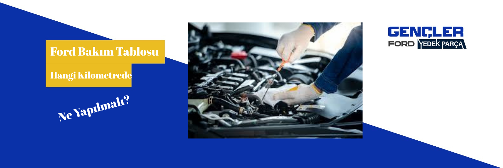 Ford Bakım Tablosu: Hangi Kilometrede Ne Yapılmalı?