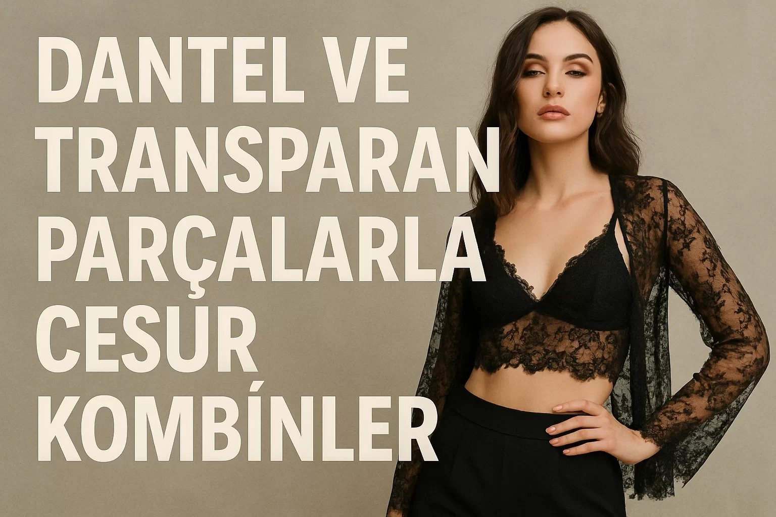 Dantel ve Transparan Parçalarla Cesur Kombinler
