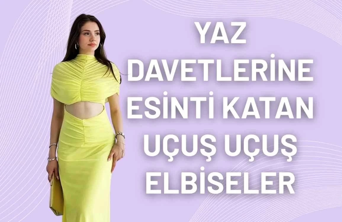 Yaz Davetlerine Esinti Katan Uçuş Uçuş Elbiseler