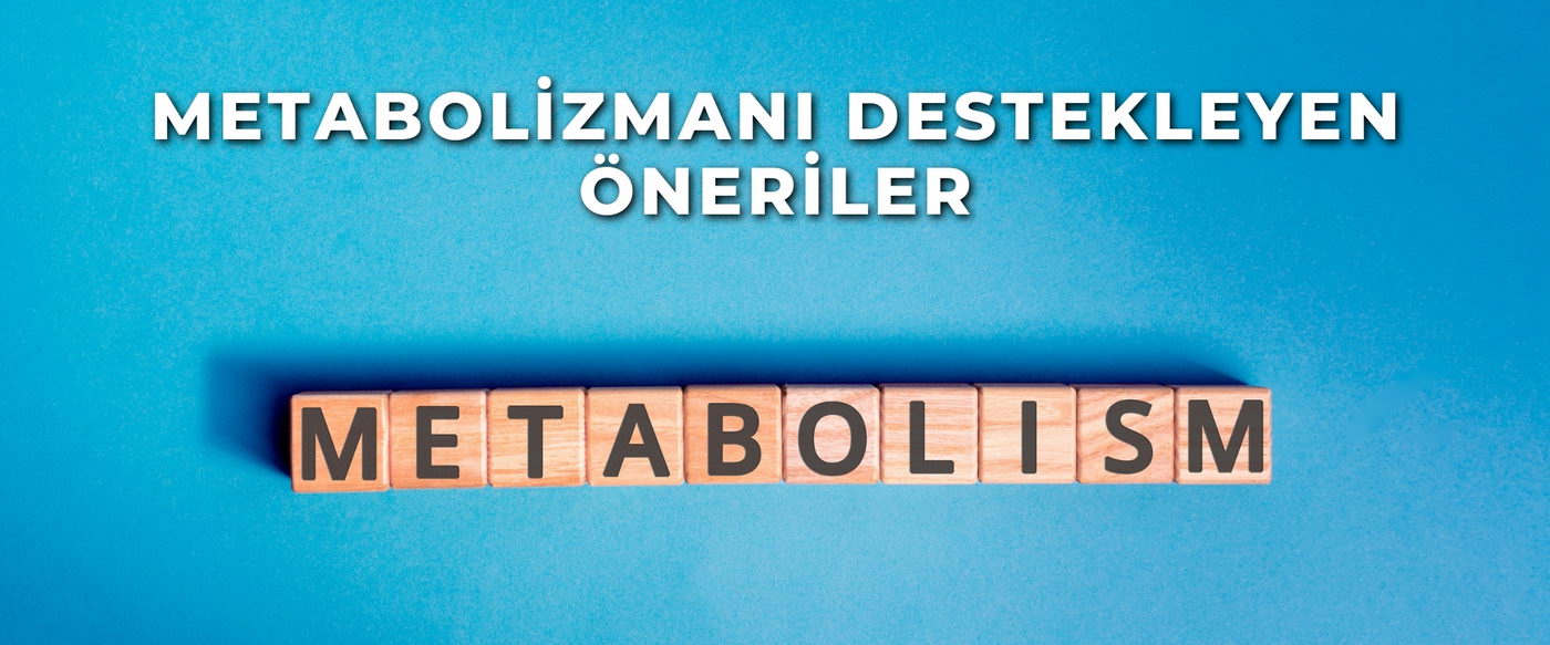 Metabolizmanı Destekleyen Öneriler