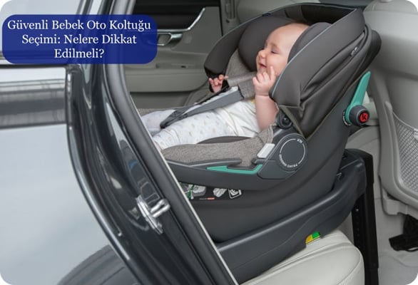GÜVENLİ BEBEK OTO KOLTUĞU SEÇİMİ