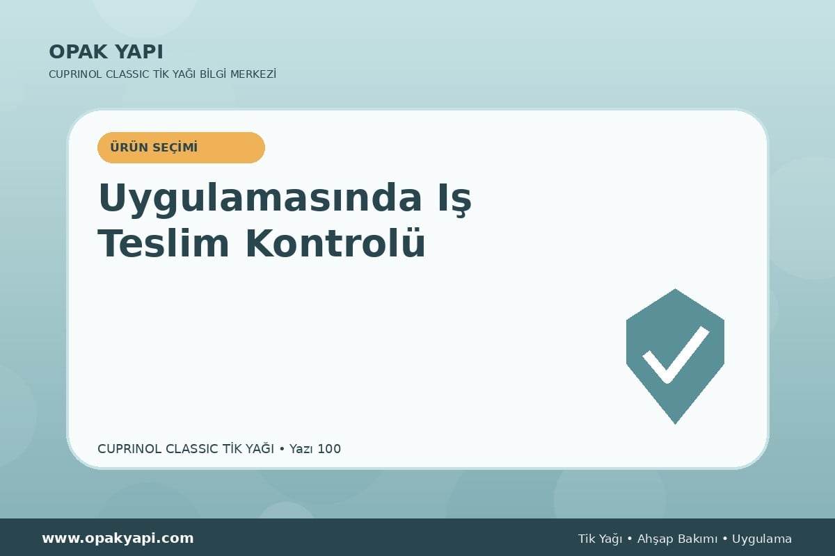 Cuprinol Classic Tik Yağı Uygulamasında Iş Teslim Kontrolü