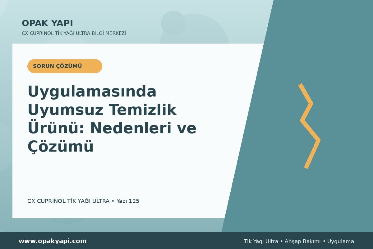 Marshall CX Cuprinol Tik Yağı Ultra Uygulamasında Uyumsuz Temizlik Ürünü: Nedenleri ve Çözümü