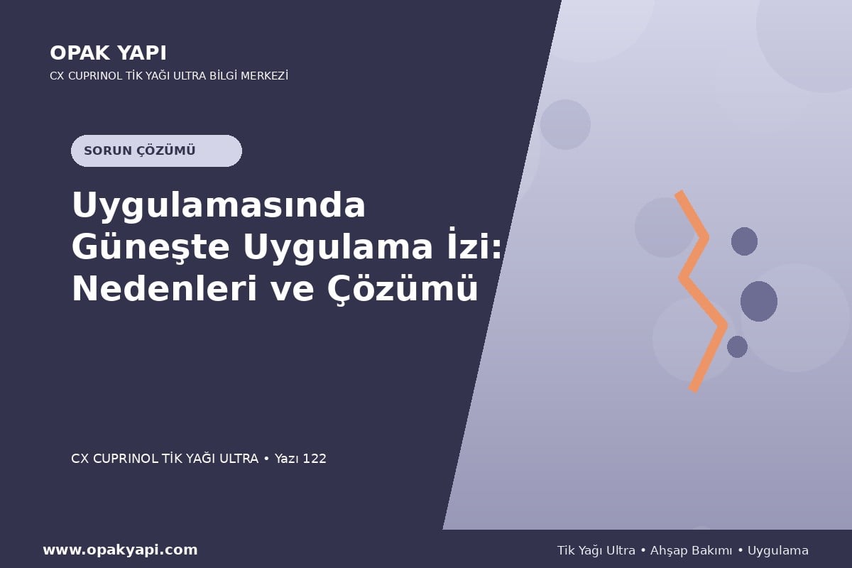 Marshall CX Cuprinol Tik Yağı Ultra Uygulamasında Güneşte Uygulama Izi: Nedenleri ve Çözümü