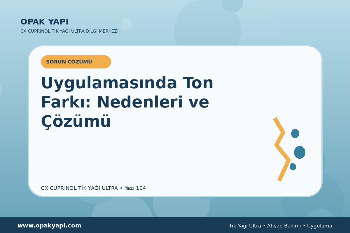 Marshall CX Cuprinol Tik Yağı Ultra Uygulamasında Ton Farkı: Nedenleri ve Çözümü