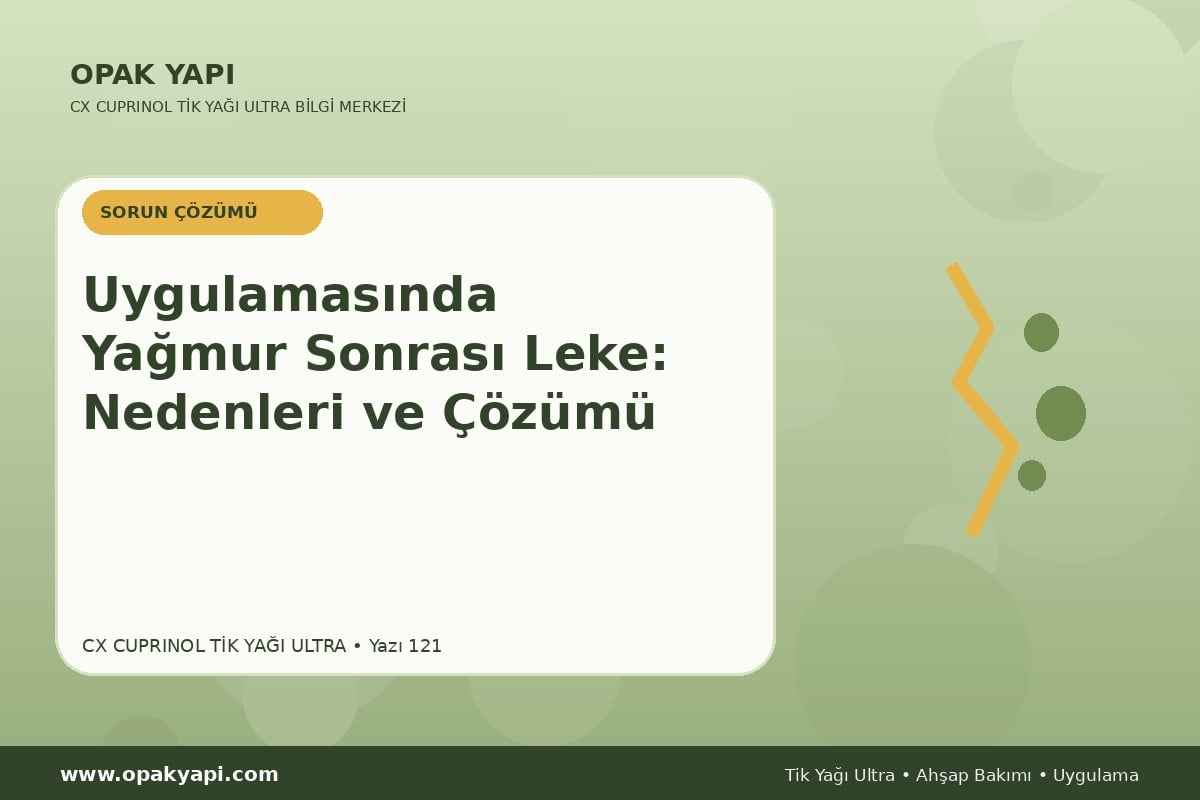 Marshall CX Cuprinol Tik Yağı Ultra Uygulamasında Yağmur Sonrası Leke: Nedenleri ve Çözümü