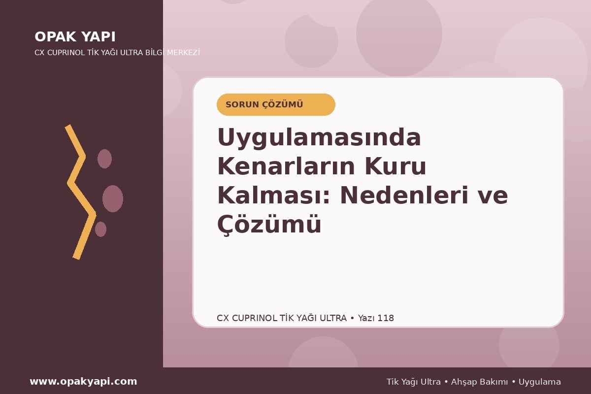Marshall CX Cuprinol Tik Yağı Ultra Uygulamasında Kenarların Kuru Kalması: Nedenleri ve Çözümü