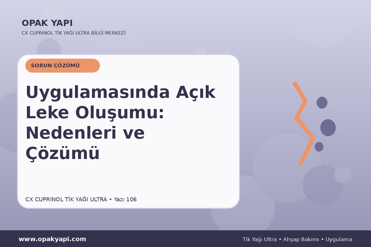 Marshall CX Cuprinol Tik Yağı Ultra Uygulamasında Açık Leke Oluşumu: Nedenleri ve Çözümü