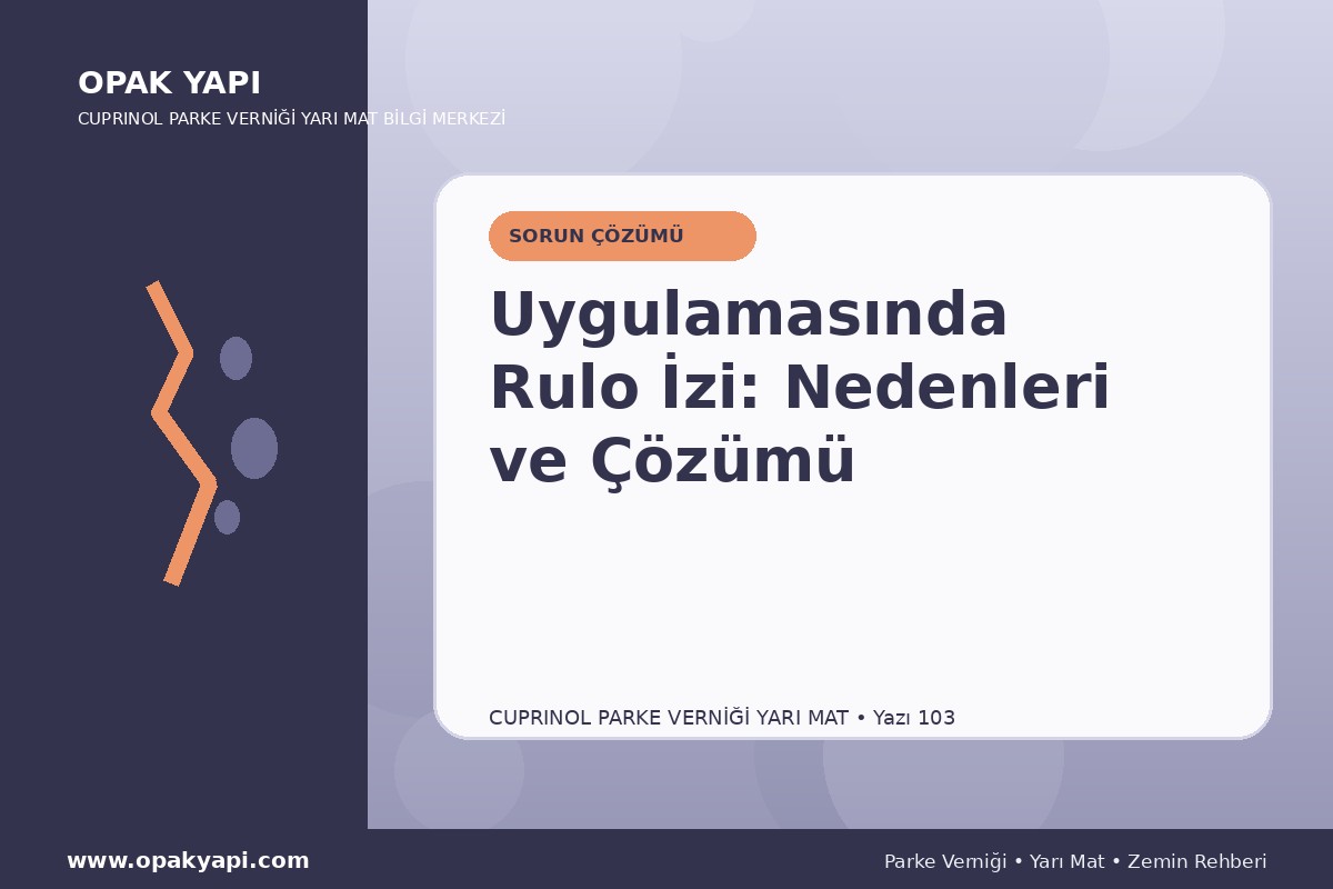 Marshall Cuprinol Classic Parke Verniği Yarı Mat Uygulamasında Rulo Izi: Nedenleri ve Çözümü