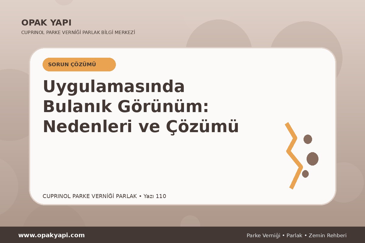 Marshall Cuprinol Classic Parke Verniği Parlak Uygulamasında Bulanık Görünüm: Nedenleri ve Çözümü
