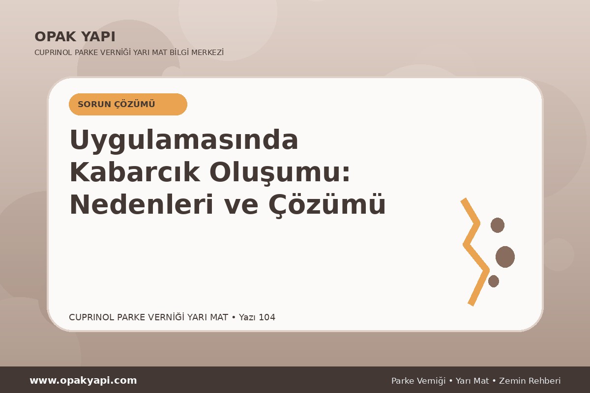 Marshall Cuprinol Classic Parke Verniği Yarı Mat Uygulamasında Kabarcık Oluşumu: Nedenleri ve Çözümü