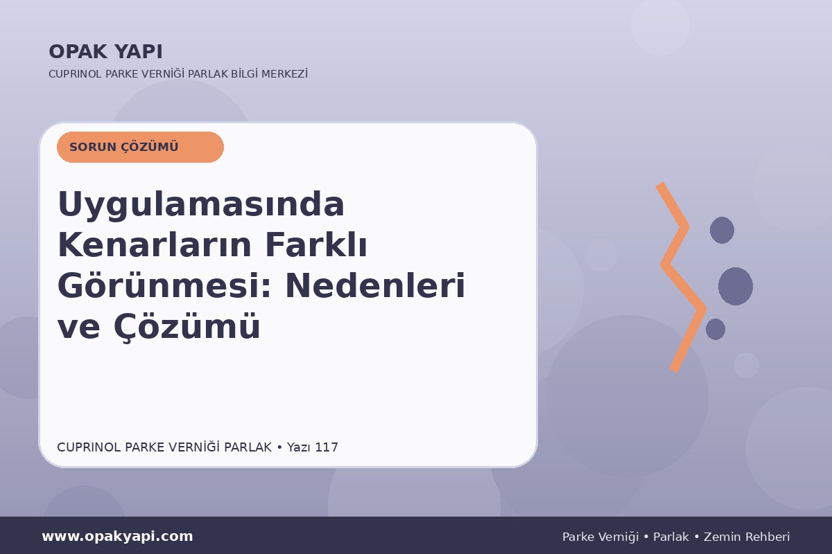 Marshall Cuprinol Classic Parke Verniği Parlak Uygulamasında Kenarların Farklı Görünmesi: Nedenleri ve Çözümü