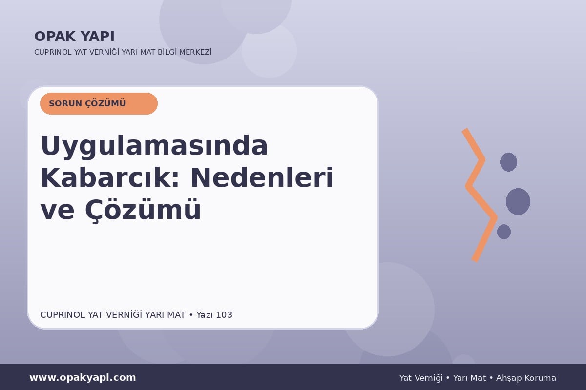 Marshall Cuprinol Classic Yat Vernik Yarı Mat Uygulamasında Kabarcık: Nedenleri ve Çözümü
