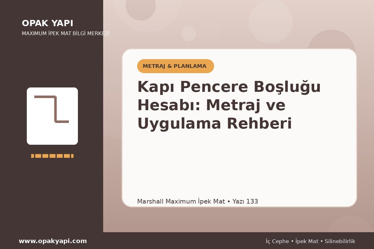 Maximum İpek Mat Kapı Pencere Boşluğu Hesabı: Metraj ve Uygulama Rehberi