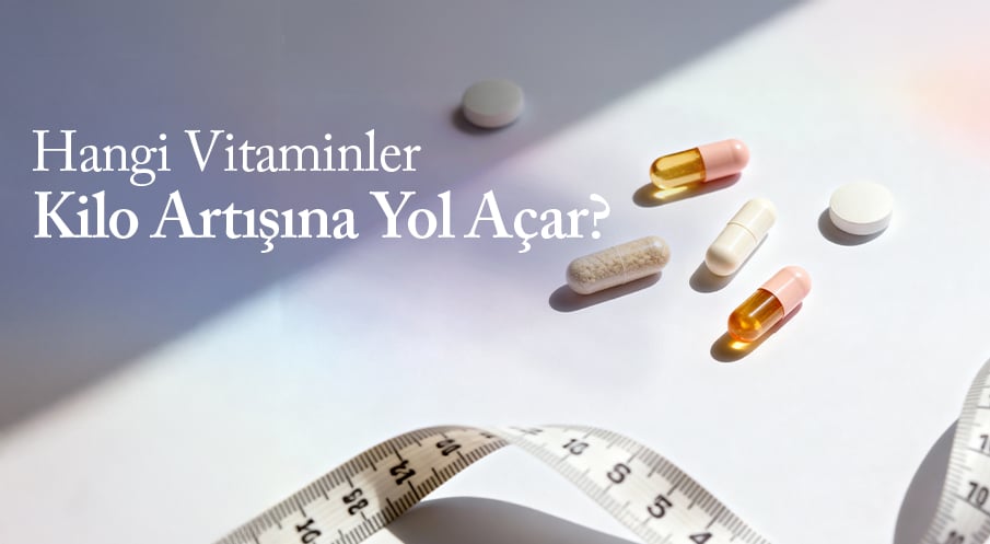 Hangi Vitaminler Kilo Artışına Yol Açar?