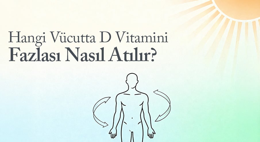 Vücutta D Vitamini Fazlası Nasıl Atılır?