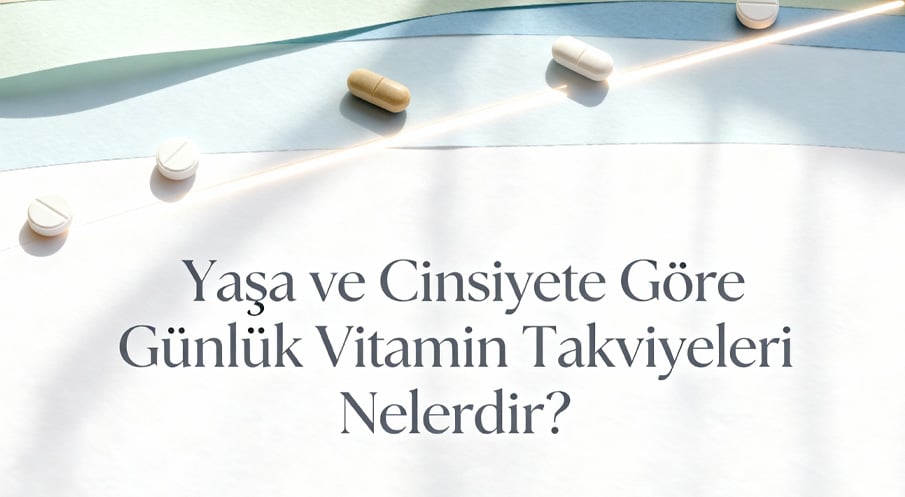Yaşa ve Cinsiyete Göre Günlük Vitamin Takviyeleri Nelerdir?
